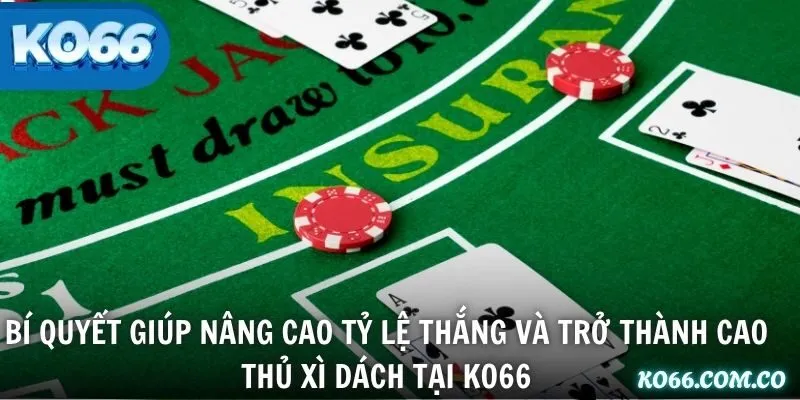 Bí quyết giúp nâng cao tỷ lệ thắng và trở thành cao thủ Xì Dách tại KO66