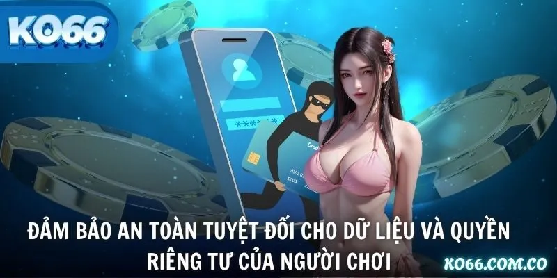 Đảm bảo an toàn tuyệt đối cho dữ liệu và quyền riêng tư của người chơi