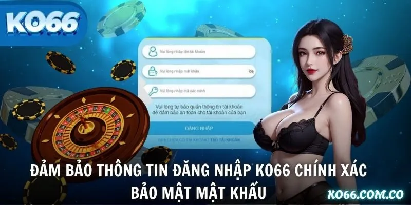 Đảm bảo thông tin đăng nhập KO66 chính xác, bảo mật mật khẩu