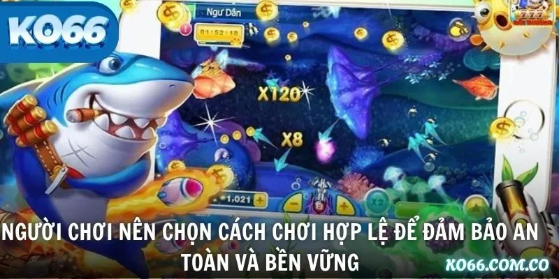 Người chơi nên chọn cách chơi hợp lệ để đảm bảo an toàn và bền vững