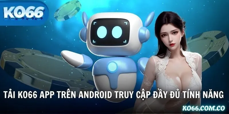 Tải KO66 app trên Android truy cập đầy đủ tính năng