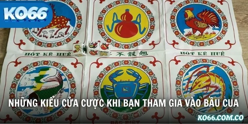Những kiểu cửa cược khi bạn tham gia vào bầu cua