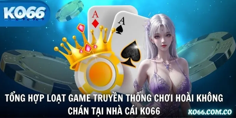 Tổng hợp loạt game truyền thống chơi hoài không chán tại nhà cái KO66